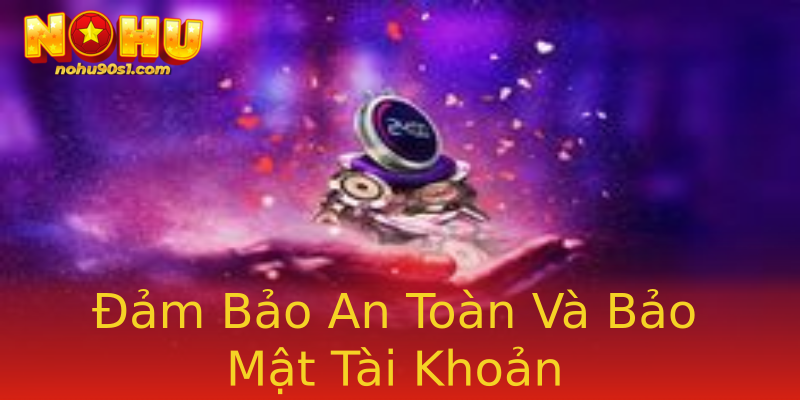 Đảm Bảo An Toàn Và Bảo Mật Tài Khoản