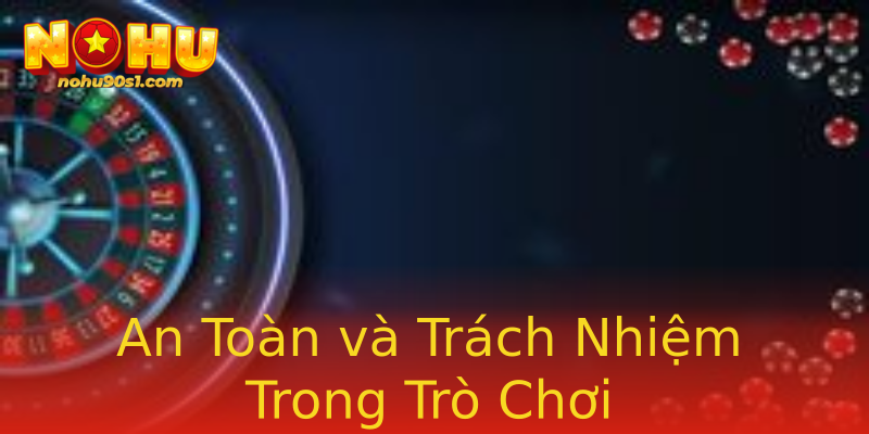 An Toàn và Trách Nhiệm Trong Trò Chơi An Toàn và Trách Nhiệm Trong Trò Chơi