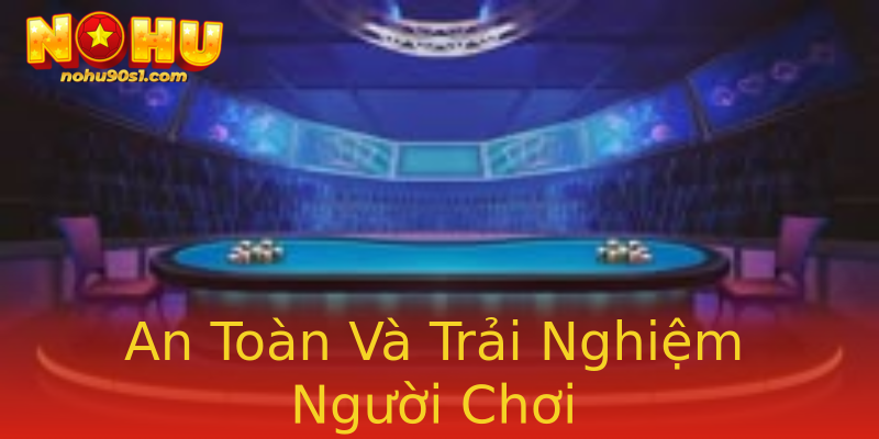 An Toàn Và Trải Nghiệm Người Chơi An Toàn Và Trải Nghiệm Người Chơi