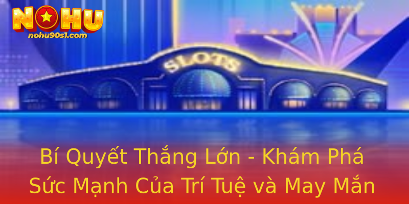 Bí Quyết Thắng Lớn - Khám Phá Sức Mạnh Của Trí Tuệ và May Mắn Bí Quyết Thắng Lớn - Khám Phá Sức Mạnh Của Trí Tuệ và May Mắn