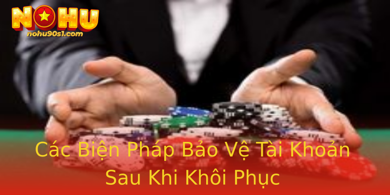 Các Biện Pháp Bảo Vệ Tài Khoản Sau Khi Khôi Phục