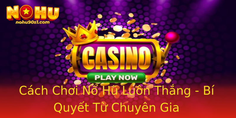 Cách Chơi Nổ Hũ Luôn Thắng - Bí Quyết Từ Chuyên Gia Cách Chơi Nổ Hũ Luôn Thắng - Bí Quyết Từ Chuyên Gia