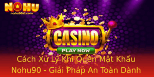 Cach Xu Ly Khi Quen Mat Khau Nohu90 Giai Phap An Toan Danh Cho Nguoi Dung