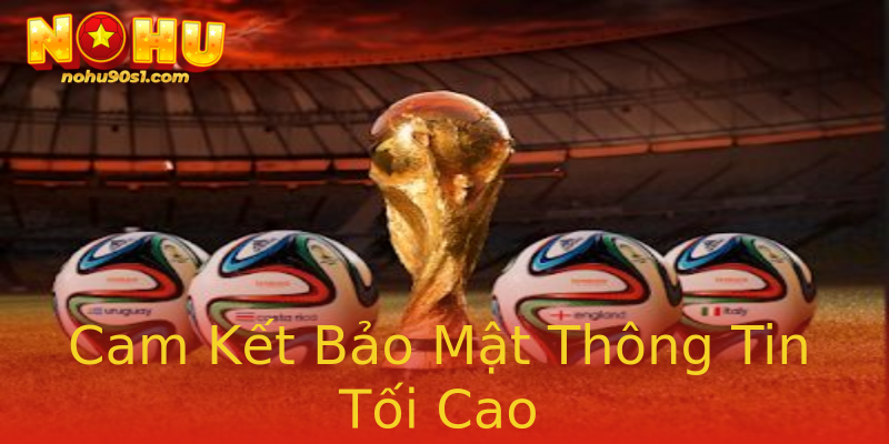 Cam Kết Bảo Mật Thông Tin Tối Cao