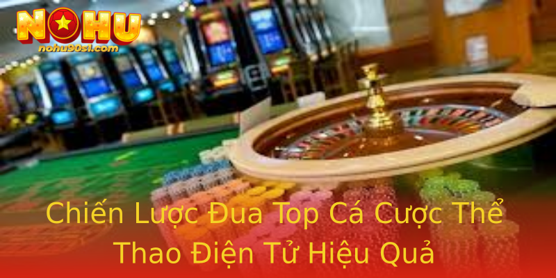 Chiến Lược Đua Top Cá Cược Thể Thao Điện Tử Hiệu Quả Chiến Lược Đua Top Cá Cược Thể Thao Điện Tử Hiệu Quả