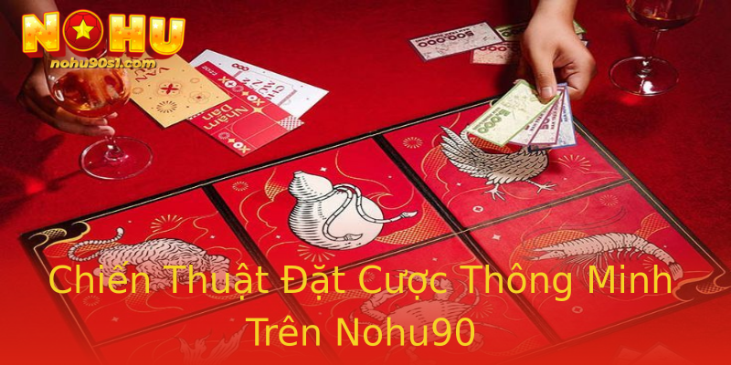 Chiến Thuật Đặt Cược Thông Minh Trên Nohu90