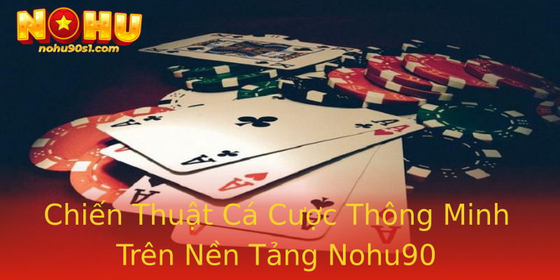 Chiến Thuật Cá Cược Thông Minh Trên Nền Tảng Nohu90