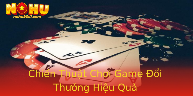Chiến Thuật Chơi Game Đổi Thưởng Hiệu Quả