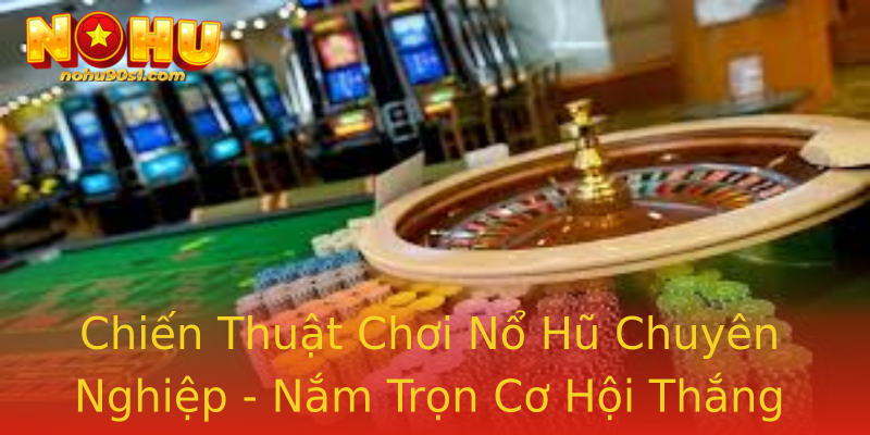 Chiến Thuật Chơi Nổ Hũ Chuyên Nghiệp - Nắm Trọn Cơ Hội Thắng Lớn Chiến Thuật Chơi Nổ Hũ Chuyên Nghiệp - Nắm Trọn Cơ Hội Thắng Lớn
