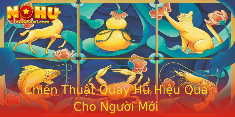 Chiến Thuật Quay Hũ Hiệu Quả Cho Người Mới Chiến Thuật Quay Hũ Hiệu Quả Cho Người Mới