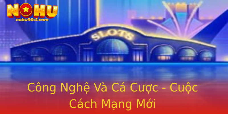 Công Nghệ Và Cá Cược - Cuộc Cách Mạng Mới