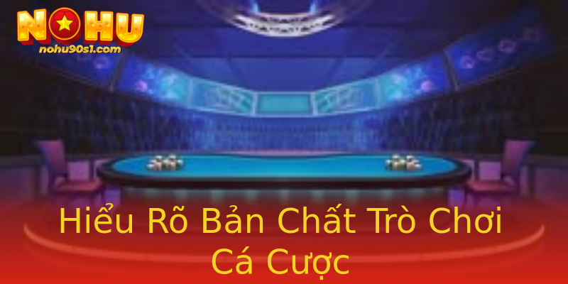 Hiểu Rõ Bản Chất Trò Chơi Cá Cược Hiểu Rõ Bản Chất Trò Chơi Cá Cược