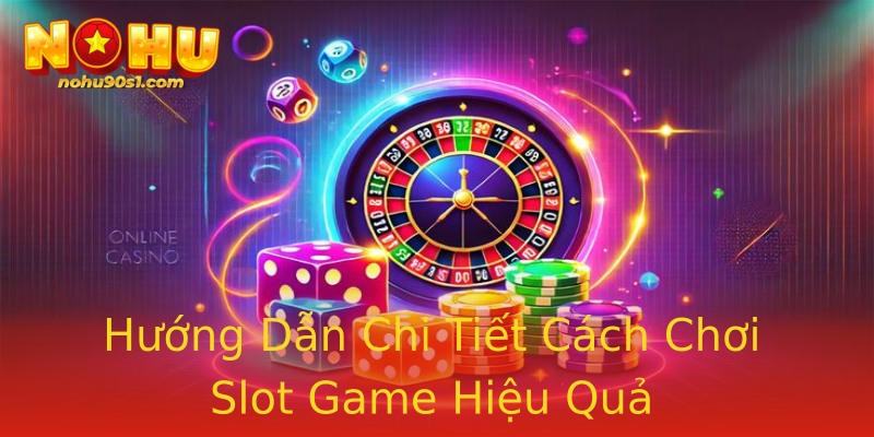Hướng Dẫn Chi Tiết Cách Chơi Slot Game Hiệu Quả Hướng Dẫn Chi Tiết Cách Chơi Slot Game Hiệu Quả