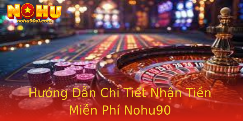 Hướng Dẫn Chi Tiết Nhận Tiền Miễn Phí Nohu90 Hướng Dẫn Chi Tiết Nhận Tiền Miễn Phí Nohu90