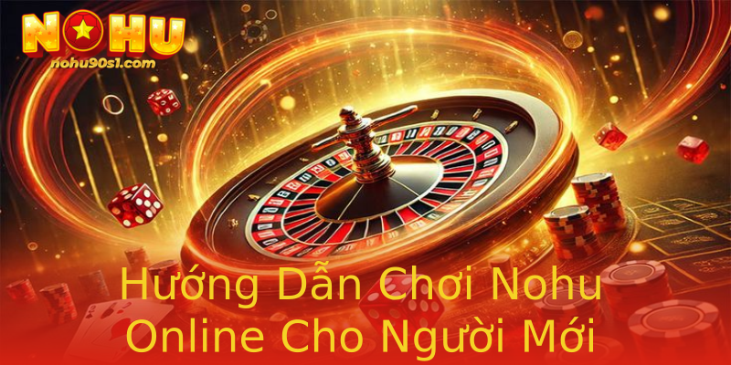 Hướng Dẫn Chơi Nohu Online Cho Người Mới