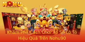 Kham Pha Cach Choi Xo So Lo To Hieu Qua Tren Nohu90