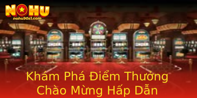 Khám Phá Điểm Thưởng Chào Mừng Hấp Dẫn