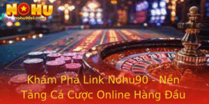 Kham Pha Link Nohu90 Nen Tang Ca Cuoc Online Hang Au Viet Nam