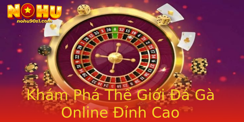 Khám Phá Thế Giới Đá Gà Online Đỉnh Cao