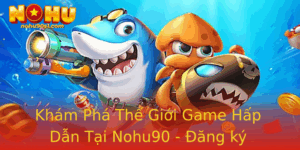 Kham Pha The Gioi Game Hap Dan Tai Nohu90 Ang Ky Nohu90 Ngay Hom Nay