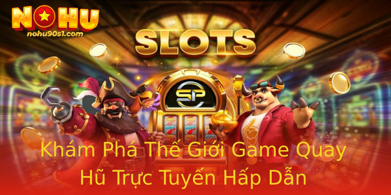 Khám Phá Thế Giới Game Quay Hũ Trực Tuyến Hấp Dẫn