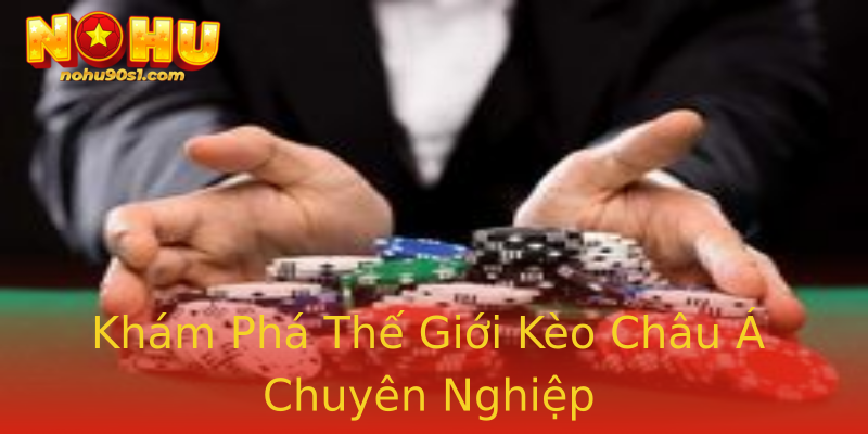 Khám Phá Thế Giới Kèo Châu Á Chuyên Nghiệp