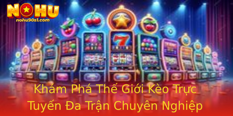 Khám Phá Thế Giới Kèo Trực Tuyến Đa Trận Chuyên Nghiệp