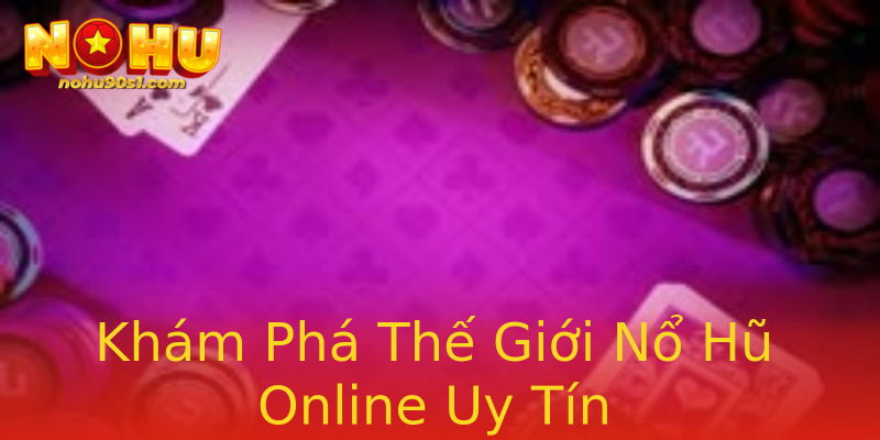 Khám Phá Thế Giới Nổ Hũ Online Uy Tín