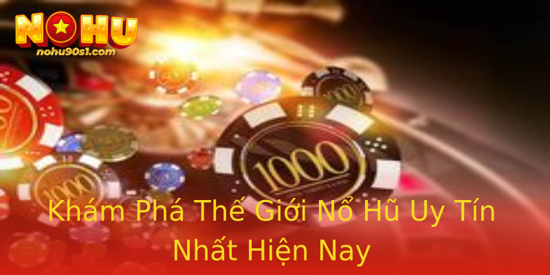 Khám Phá Thế Giới Nổ Hũ Uy Tín Nhất Hiện Nay Khám Phá Thế Giới Nổ Hũ Uy Tín Nhất Hiện Nay