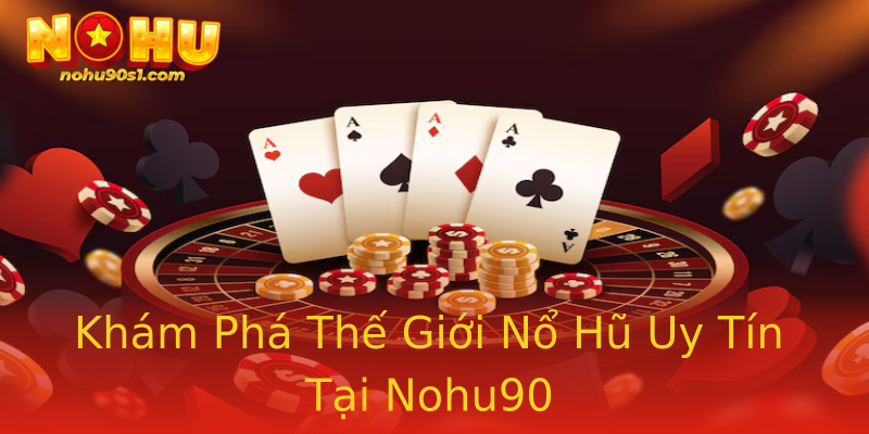 Khám Phá Thế Giới Nổ Hũ Uy Tín Tại Nohu90 Khám Phá Thế Giới Nổ Hũ Uy Tín Tại Nohu90