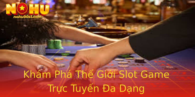 Khám Phá Thế Giới Slot Game Trực Tuyến Đa Dạng
