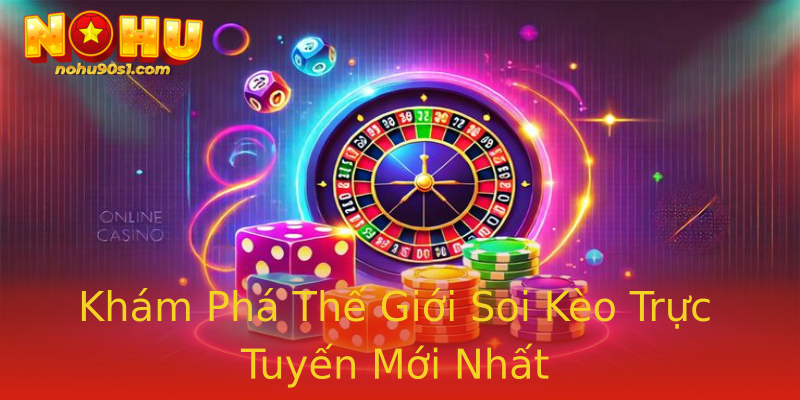 Khám Phá Thế Giới Soi Kèo Trực Tuyến Mới Nhất Khám Phá Thế Giới Soi Kèo Trực Tuyến Mới Nhất