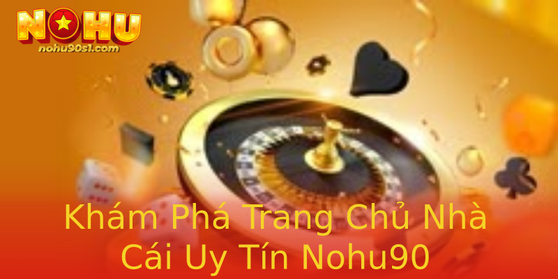 Khám Phá Trang Chủ Nhà Cái Uy Tín Nohu90