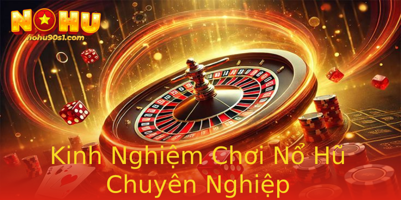 Kinh Nghiệm Chơi Nổ Hũ Chuyên Nghiệp Kinh Nghiệm Chơi Nổ Hũ Chuyên Nghiệp