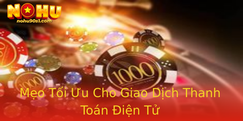 Mẹo Tối Ưu Cho Giao Dịch Thanh Toán Điện Tử
