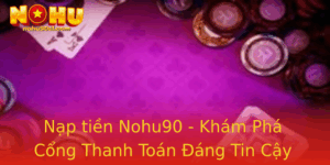 Nap Tien Nohu90 Kham Pha Cong Thanh Toan Ang Tin Cay Cho Game Thu
