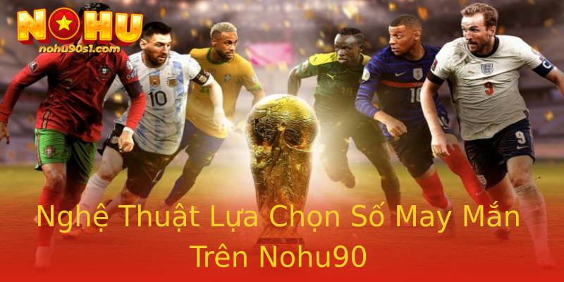 Nghệ Thuật Lựa Chọn Số May Mắn Trên Nohu90