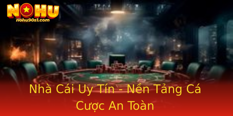 Nhà Cái Uy Tín - Nền Tảng Cá Cược An Toàn