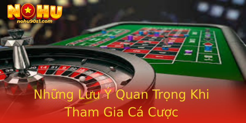 Những Lưu Ý Quan Trọng Khi Tham Gia Cá Cược