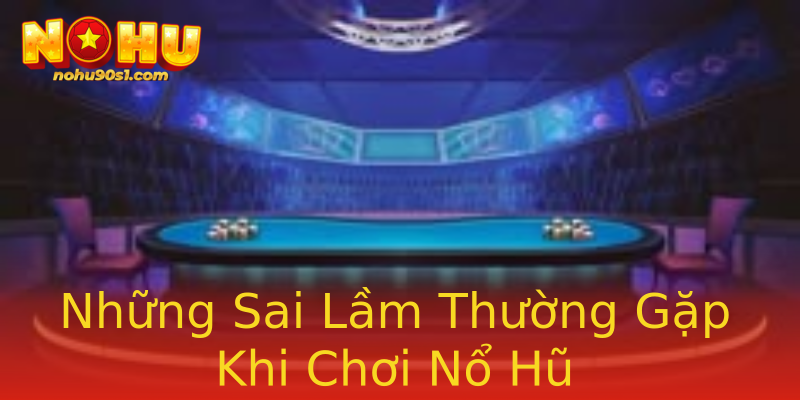 Những Sai Lầm Thường Gặp Khi Chơi Nổ Hũ