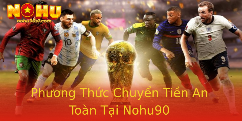 Phương Thức Chuyển Tiền An Toàn Tại Nohu90 Phương Thức Chuyển Tiền An Toàn Tại Nohu90
