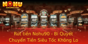 Rut Tien Nohu90 Bi Quyet Chuyen Tien Sieu Toc Khong Lo Tre Nai