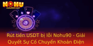 Rut Tien Usdt Bi Loi Nohu90 Giai Quyet Su Co Chuyen Khoan Ien Tu Mot Cach Hieu Qua