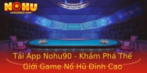 Tai App Nohu90 Kham Pha The Gioi Game No Hu Inh Cao