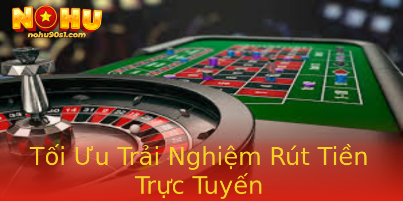 Tối Ưu Trải Nghiệm Rút Tiền Trực Tuyến Tối Ưu Trải Nghiệm Rút Tiền Trực Tuyến