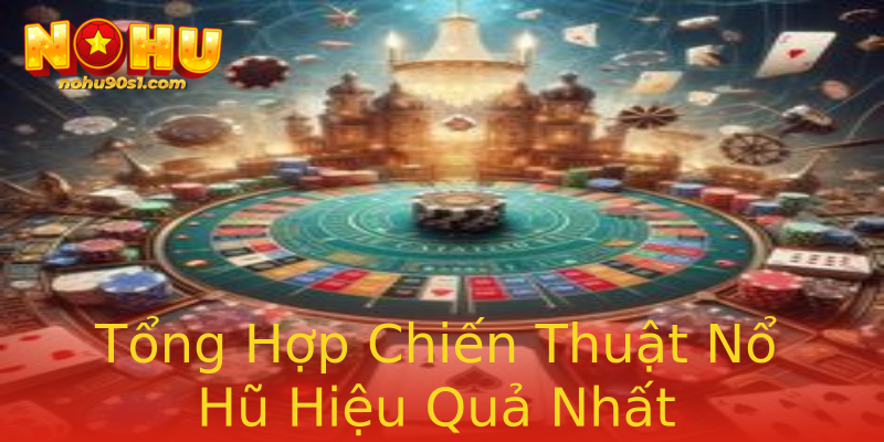 Tổng Hợp Chiến Thuật Nổ Hũ Hiệu Quả Nhất Tổng Hợp Chiến Thuật Nổ Hũ Hiệu Quả Nhất