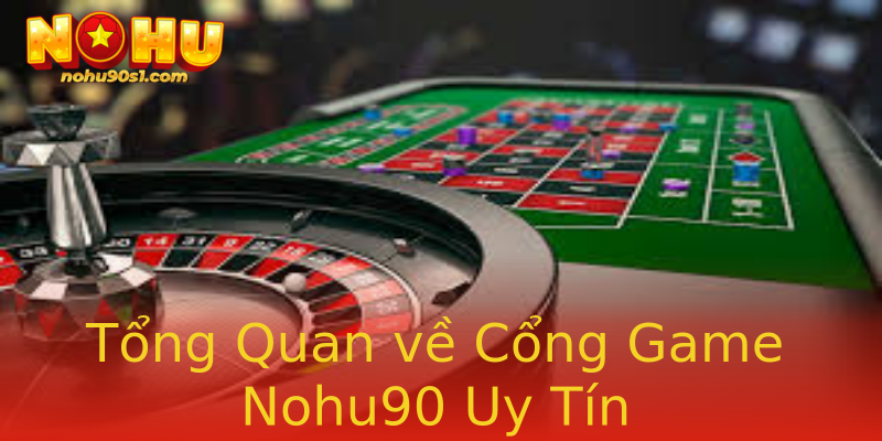 Tổng Quan về Cổng Game Nohu90 Uy Tín