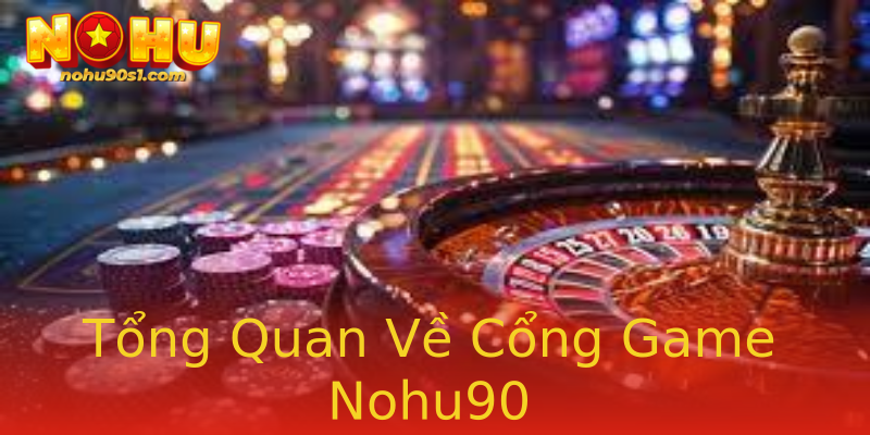 Tổng Quan Về Cổng Game Nohu90