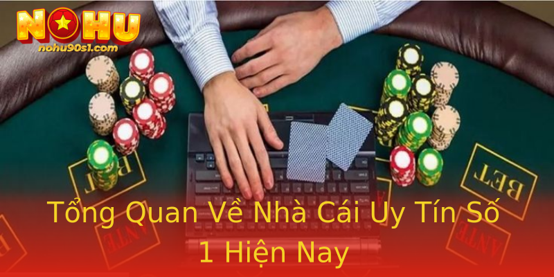 Tổng Quan Về Nhà Cái Uy Tín Số 1 Hiện Nay
