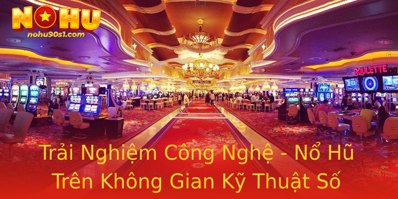 Trải Nghiệm Công Nghệ - Nổ Hũ Trên Không Gian Kỹ Thuật Số Trải Nghiệm Công Nghệ - Nổ Hũ Trên Không Gian Kỹ Thuật Số